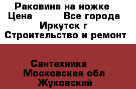 Раковина на ножке › Цена ­ 800 - Все города, Иркутск г. Строительство и ремонт » Сантехника   . Московская обл.,Жуковский г.